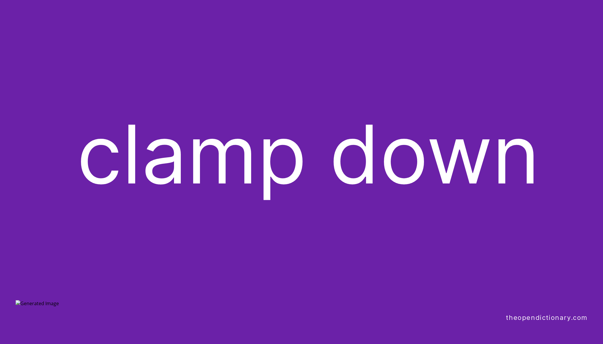 CLAMP DOWN Phrasal Verb CLAMP DOWN Definition, Meaning and Example